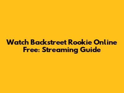Watch Backstreet Rookie Online Free: Streaming Guide