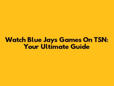 Watch Blue Jays Games On TSN: Your Ultimate Guide