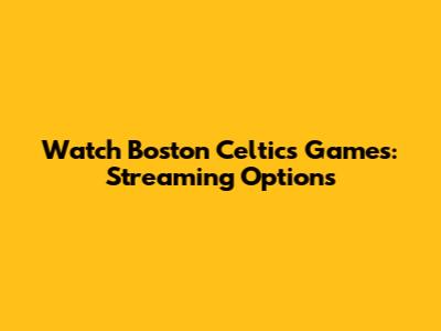Watch Boston Celtics Games: Streaming Options
