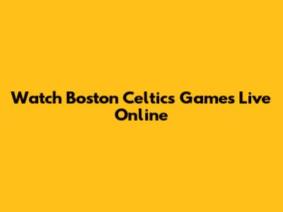 Watch Boston Celtics Games Live Online