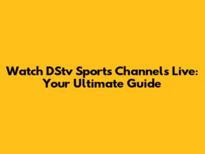 Watch DStv Sports Channels Live: Your Ultimate Guide