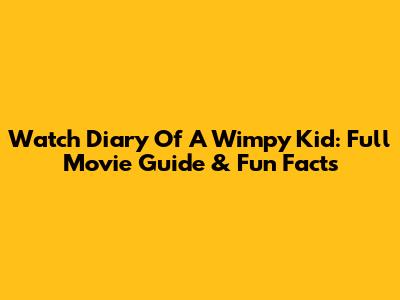 Watch Diary Of A Wimpy Kid: Full Movie Guide & Fun Facts