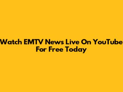 Watch EMTV News Live On YouTube For Free Today