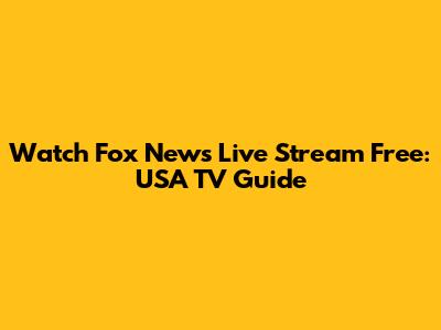 Watch Fox News Live Stream Free: USA TV Guide