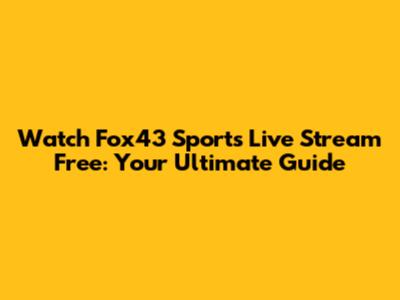 Watch Fox43 Sports Live Stream Free: Your Ultimate Guide