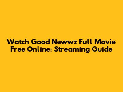 Watch Good Newwz Full Movie Free Online: Streaming Guide