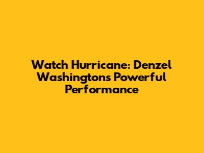 Watch Hurricane: Denzel Washington's Powerful Performance