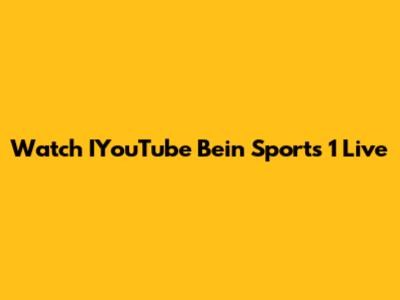 Watch IYouTube Bein Sports 1 Live