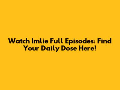 Watch Imlie Full Episodes: Find Your Daily Dose Here!