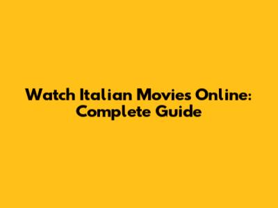 Watch Italian Movies Online: Complete Guide
