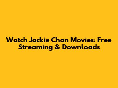 Watch Jackie Chan Movies: Free Streaming & Downloads