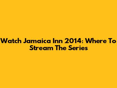 Watch Jamaica Inn 2014: Where To Stream The Series