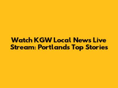 Watch KGW Local News Live Stream: Portland's Top Stories
