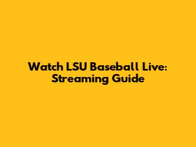 Watch LSU Baseball Live: Streaming Guide