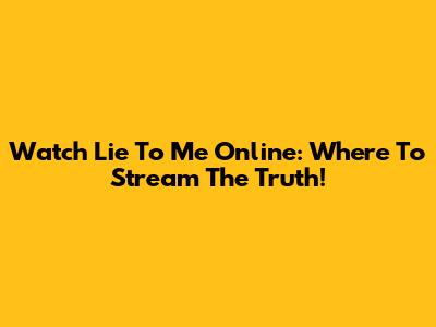 Watch Lie To Me Online: Where To Stream The Truth!