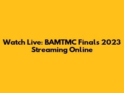 Watch Live: BAMTMC Finals 2023 Streaming Online