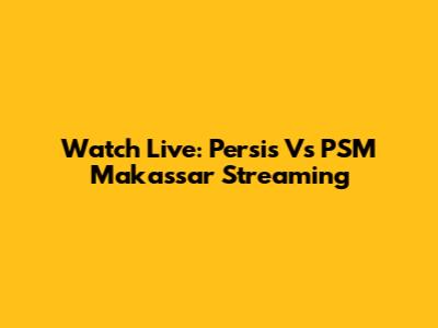 Watch Live: Persis Vs PSM Makassar Streaming