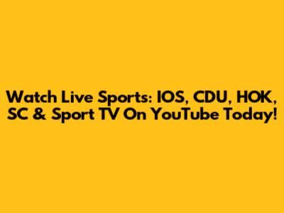 Watch Live Sports: IOS, CDU, HOK, SC & Sport TV On YouTube Today!