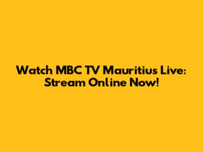 Watch MBC TV Mauritius Live: Stream Online Now!