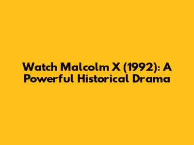 Watch Malcolm X (1992): A Powerful Historical Drama