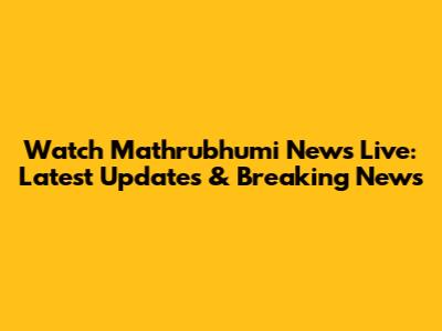 Watch Mathrubhumi News Live: Latest Updates & Breaking News