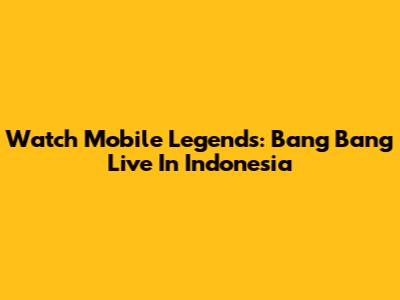 Watch Mobile Legends: Bang Bang Live In Indonesia