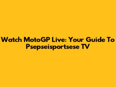 Watch MotoGP Live: Your Guide To Psepseisportsese TV