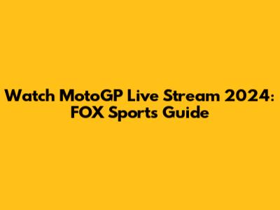 Watch MotoGP Live Stream 2024: FOX Sports Guide