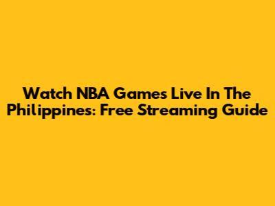 Watch NBA Games Live In The Philippines: Free Streaming Guide