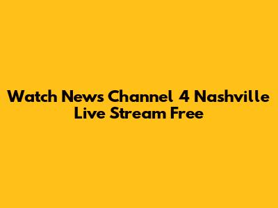 Watch News Channel 4 Nashville Live Stream Free