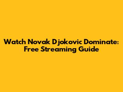Watch Novak Djokovic Dominate: Free Streaming Guide