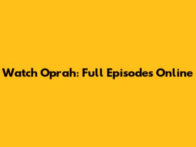 Watch Oprah: Full Episodes Online