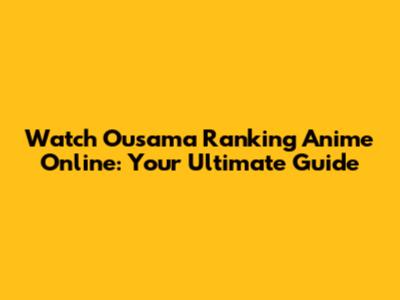 Watch Ousama Ranking Anime Online: Your Ultimate Guide