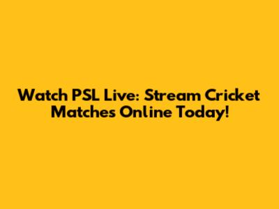Watch PSL Live: Stream Cricket Matches Online Today!