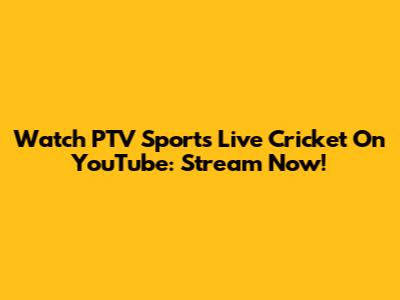 Watch PTV Sports Live Cricket On YouTube: Stream Now!