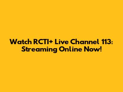 Watch RCTI+ Live Channel 113: Streaming Online Now!