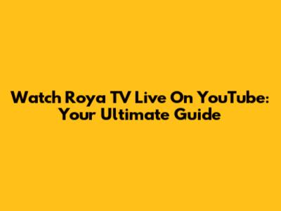 Watch Roya TV Live On YouTube: Your Ultimate Guide