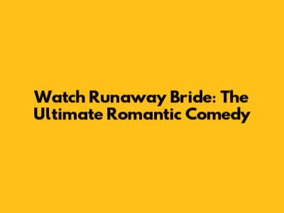 Watch Runaway Bride: The Ultimate Romantic Comedy