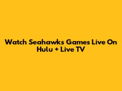 Watch Seahawks Games Live On Hulu + Live TV