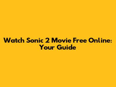 Watch Sonic 2 Movie Free Online: Your Guide