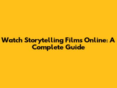 Watch Storytelling Films Online: A Complete Guide