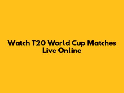 Watch T20 World Cup Matches Live Online