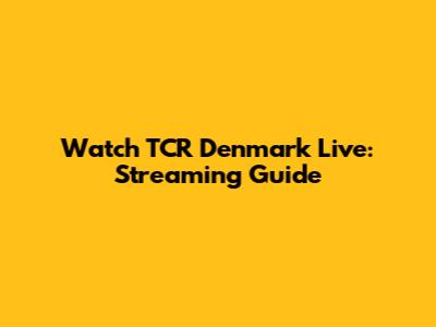 Watch TCR Denmark Live: Streaming Guide