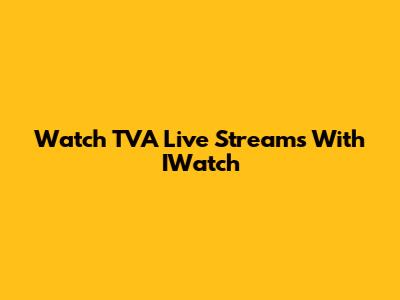 Watch TVA Live Streams With IWatch