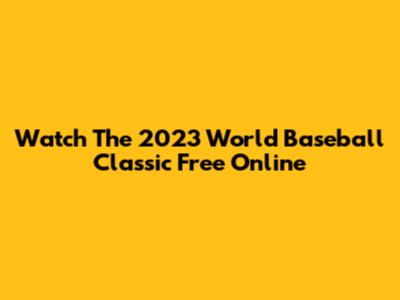 Watch The 2023 World Baseball Classic Free Online