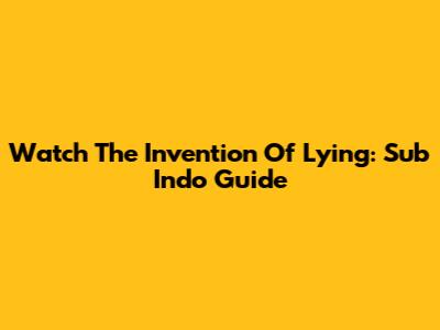 Watch The Invention Of Lying: Sub Indo Guide