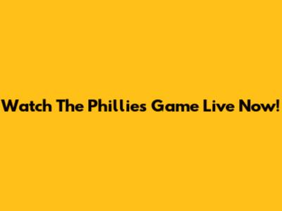 Watch The Phillies Game Live Now!
