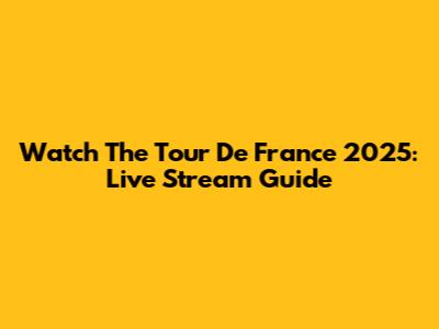 Watch The Tour De France 2025: Live Stream Guide
