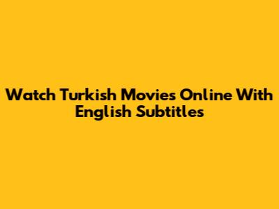 Watch Turkish Movies Online With English Subtitles