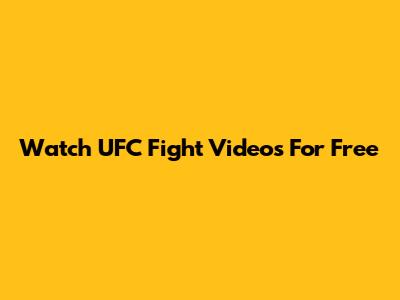 Watch UFC Fight Videos For Free